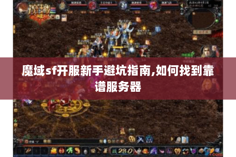 魔域sf开服新手避坑指南,如何找到靠谱服务器