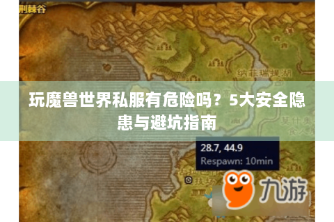 玩魔兽世界私服有危险吗？5大安全隐患与避坑指南