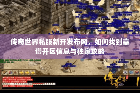 传奇世界私服新开发布网，如何找到靠谱开区信息与独家攻略