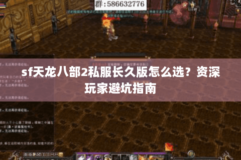 sf天龙八部2私服长久版怎么选？资深玩家避坑指南