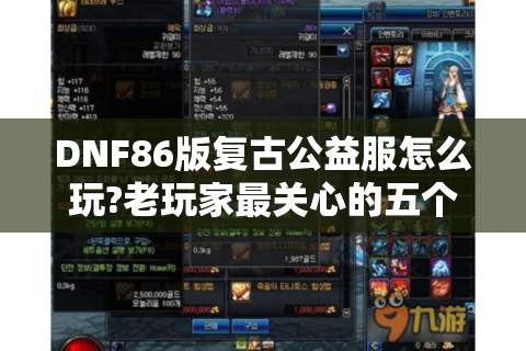 DNF86版复古公益服怎么玩?老玩家最关心的五个问题解答