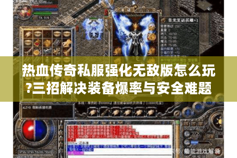 热血传奇私服强化无敌版怎么玩?三招解决装备爆率与安全难题