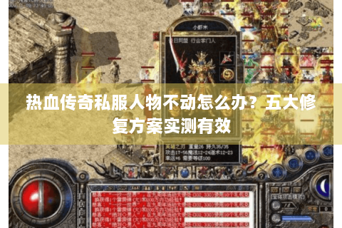 热血传奇私服人物不动怎么办？五大修复方案实测有效