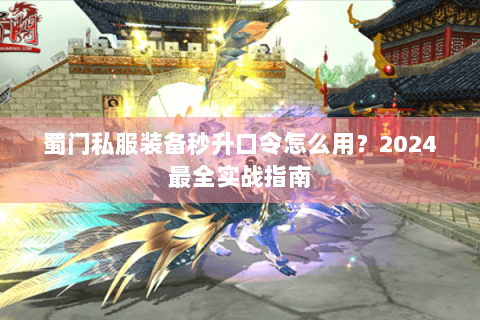蜀门私服装备秒升口令怎么用？2024最全实战指南