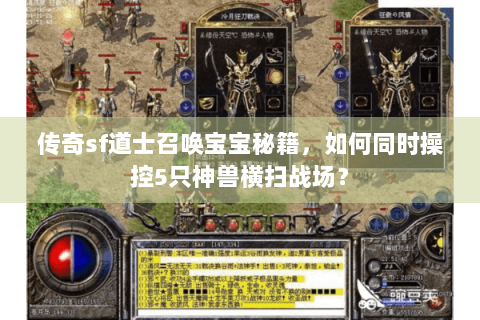 传奇sf道士召唤宝宝秘籍，如何同时操控5只神兽横扫战场？