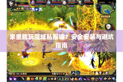家里能玩魔域私服嘛？安全安装与避坑指南