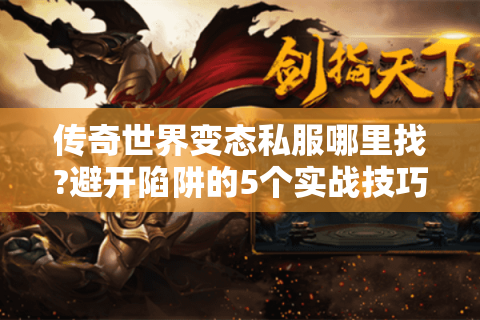 传奇世界变态私服哪里找?避开陷阱的5个实战技巧