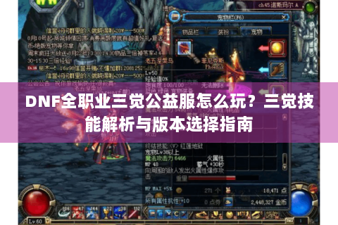 DNF全职业三觉公益服怎么玩？三觉技能解析与版本选择指南
