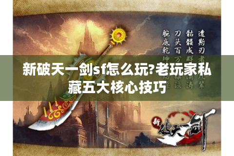 新破天一剑sf怎么玩?老玩家私藏五大核心技巧
