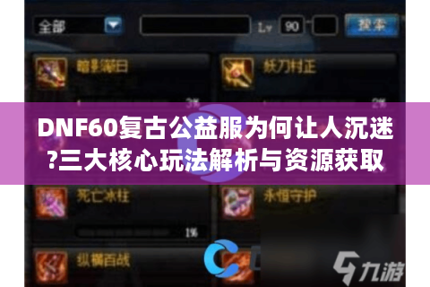 DNF60复古公益服为何让人沉迷?三大核心玩法解析与资源获取指南