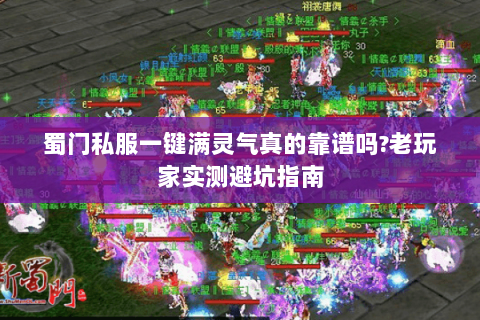 蜀门私服一键满灵气真的靠谱吗?老玩家实测避坑指南