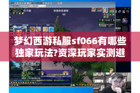 梦幻西游私服sf066有哪些独家玩法?资深玩家实测避坑指南