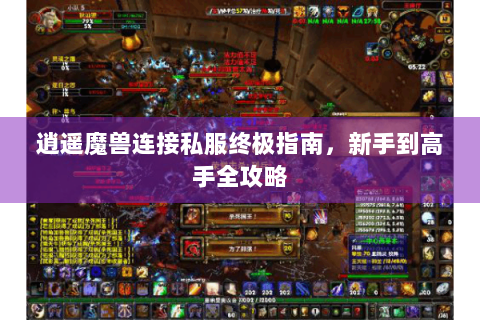 逍遥魔兽连接私服终极指南，新手到高手全攻略