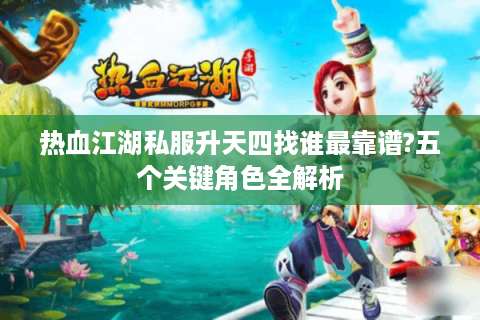 热血江湖私服升天四找谁最靠谱?五个关键角色全解析