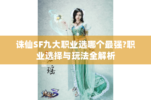 诛仙SF九大职业选哪个最强?职业选择与玩法全解析