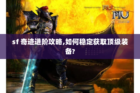 sf 奇迹进阶攻略,如何稳定获取顶级装备?