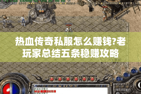热血传奇私服怎么赚钱?老玩家总结五条稳赚攻略