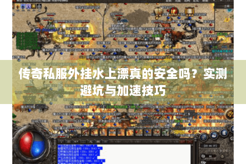 传奇私服外挂水上漂真的安全吗？实测避坑与加速技巧