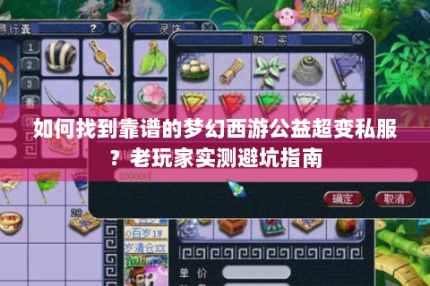 如何找到靠谱的梦幻西游公益超变私服？老玩家实测避坑指南