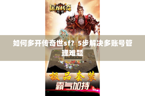 如何多开传奇世sf？5步解决多账号管理难题