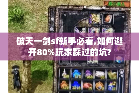 破天一剑sf新手必看,如何避开80%玩家踩过的坑?
