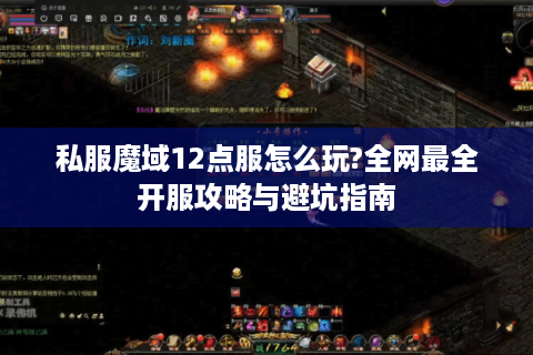 私服魔域12点服怎么玩?全网最全开服攻略与避坑指南