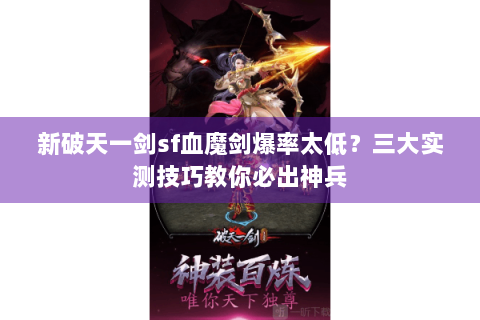 新破天一剑sf血魔剑爆率太低？三大实测技巧教你必出神兵