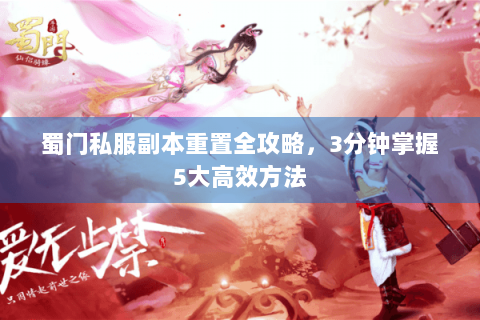 蜀门私服副本重置全攻略，3分钟掌握5大高效方法