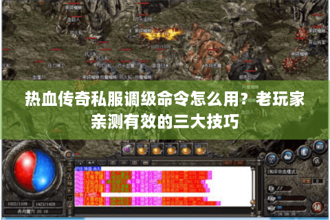 热血传奇私服调级命令怎么用？老玩家亲测有效的三大技巧