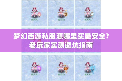 梦幻西游私服源哪里买最安全?老玩家实测避坑指南