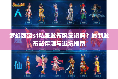 梦幻西游sf私服发布网靠谱吗？最新发布站评测与避坑指南