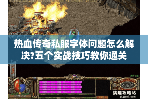 热血传奇私服字体问题怎么解决?五个实战技巧教你通关