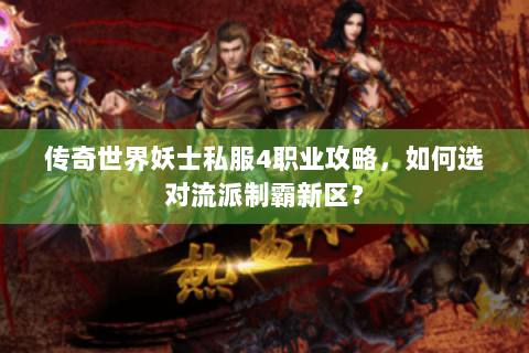 传奇世界妖士私服4职业攻略，如何选对流派制霸新区？