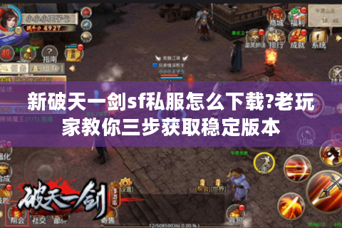 新破天一剑sf私服怎么下载?老玩家教你三步获取稳定版本