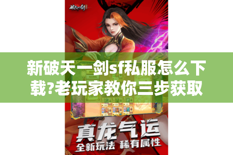 新破天一剑sf私服怎么下载?老玩家教你三步获取稳定版本