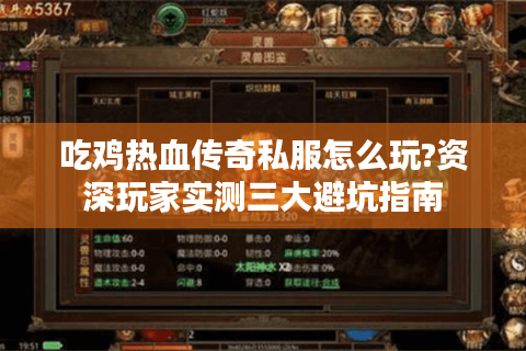 吃鸡热血传奇私服怎么玩?资深玩家实测三大避坑指南