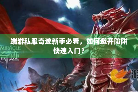 端游私服奇迹新手必看，如何避开陷阱快速入门？