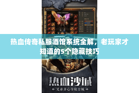 热血传奇私服酒馆系统全解，老玩家才知道的5个隐藏技巧