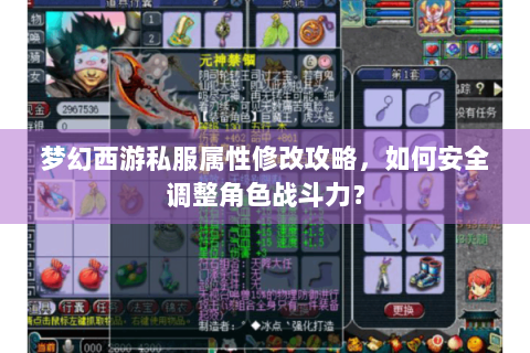 梦幻西游私服属性修改攻略，如何安全调整角色战斗力？