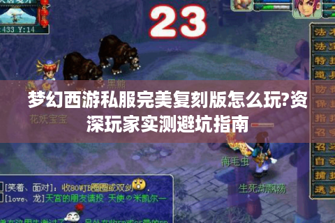 梦幻西游私服完美复刻版怎么玩?资深玩家实测避坑指南