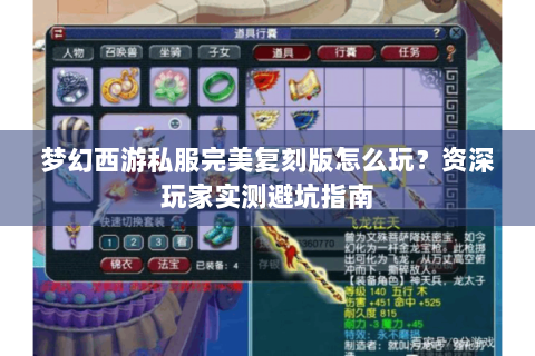 梦幻西游私服完美复刻版怎么玩？资深玩家实测避坑指南