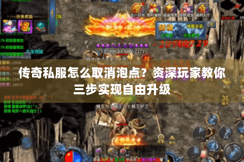 传奇私服怎么取消泡点？资深玩家教你三步实现自由升级