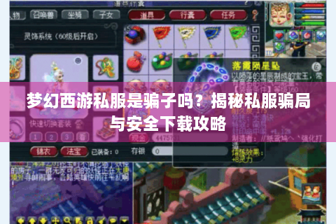 梦幻西游私服是骗子吗？揭秘私服骗局与安全下载攻略