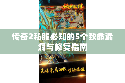 传奇2私服必知的5个致命漏洞与修复指南