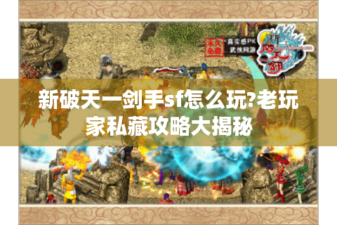 新破天一剑手sf怎么玩?老玩家私藏攻略大揭秘