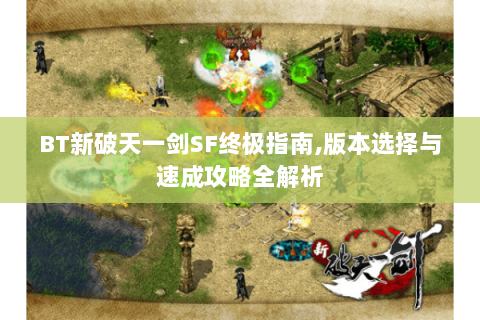 BT新破天一剑SF终极指南,版本选择与速成攻略全解析
