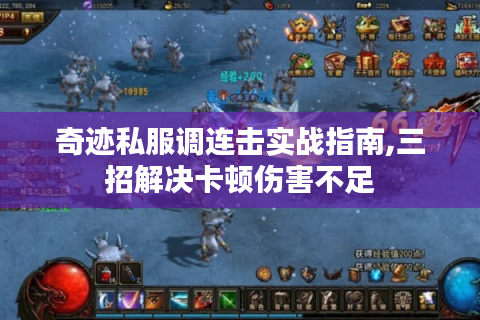 奇迹私服调连击实战指南,三招解决卡顿伤害不足