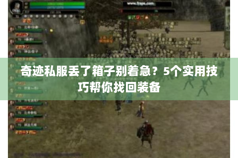 奇迹私服丢了箱子别着急？5个实用技巧帮你找回装备