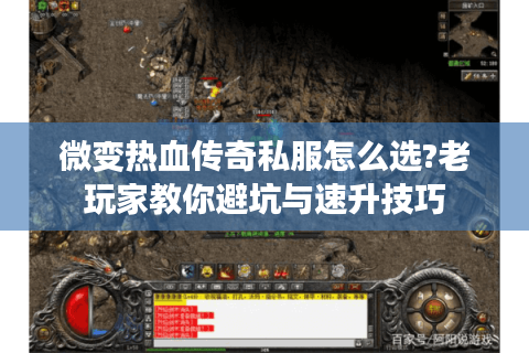 微变热血传奇私服怎么选?老玩家教你避坑与速升技巧