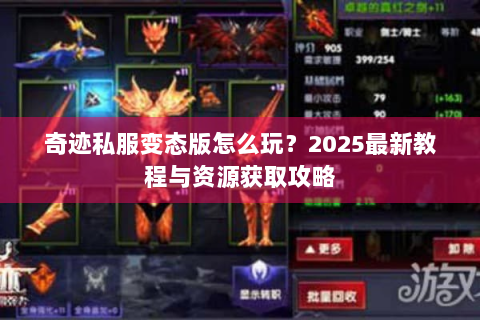 奇迹私服变态版怎么玩？2025最新教程与资源获取攻略